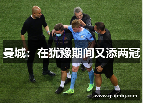 曼城：在犹豫期间又添两冠